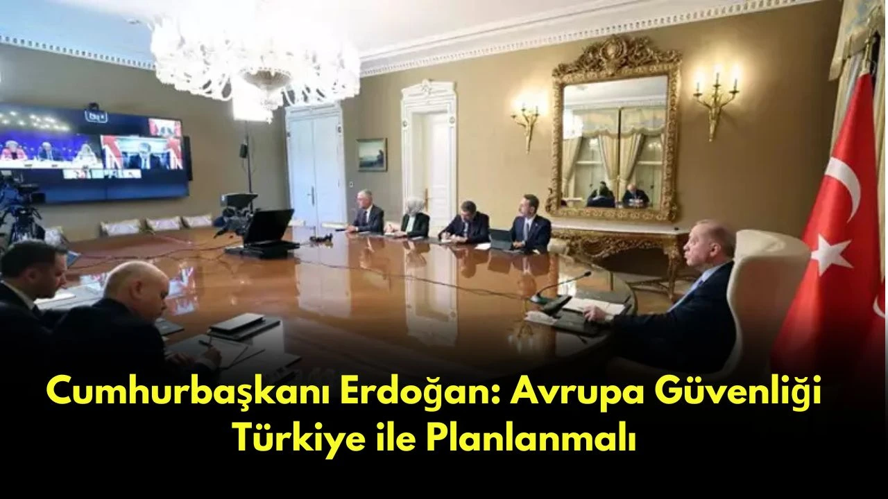 Cumhurbaşkanı Erdoğan Avrupa Güvenliği Türkiye ile Planlanmalı