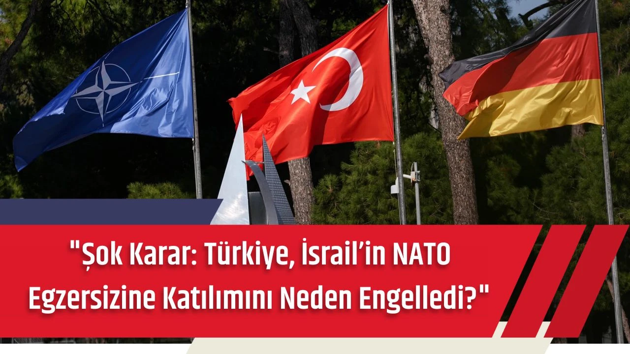 Şok Karar Türkiye, İsrail’in NATO Egzersizine Katılımını Neden Engelledi